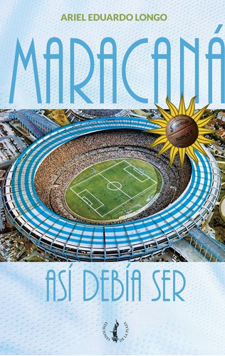 Maracaná. Así Debía Ser - Ariel Eduardo Longo