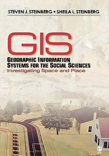 Geographic Information Systems For The Social Sciences: Investigating Space And Place, De Steinberg, Steven J.. Editorial Sage Pubn, Tapa Blanda En Inglés