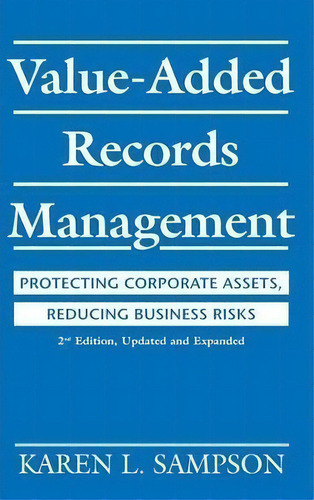 Value-added Records Management: Protecting Corporate Assets, Reducing Business Risks, De Karen L. Sampson., Vol. 1. Editorial Abc Clio, Tapa Dura, Edición 2nd Edition, Updated And Expanded En Inglés