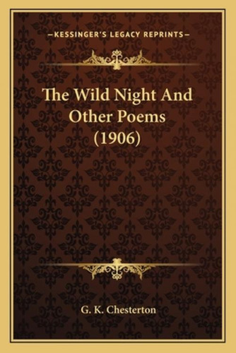 The Wild Night And Other Poems (1906), De Chesterton, G. K.. Kessinger's Legacy Reprints, Vol. 1. Editorial Kessinger Pub Llc, Tapa Blanda En Inglés