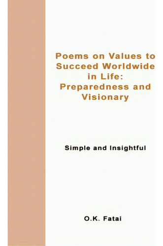 Poems On Values To Succeed Worldwide In Life: Preparedness And Visionary: Simple And Insightful, De Fatai, O. K.., Vol. 1. Editorial Lightning Source Inc, Tapa Blanda En Inglés