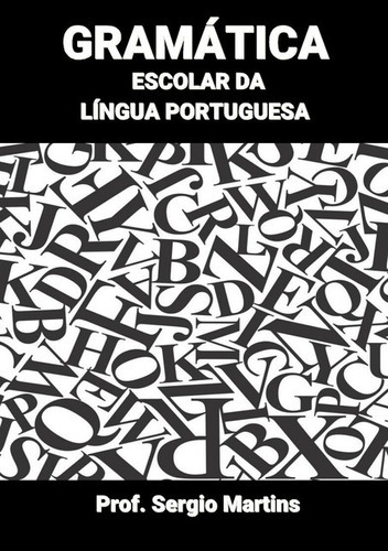 Gramática Escolar Da Língua Portuguesa, De Prof. Sergio Martins. Série Não Aplicável, Vol. 1. Editora Clube De Autores, Capa Mole, Edição 1 Em Português, 2018