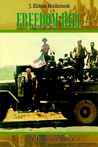 Freedom Hill: The Alpha And Omega, De J. Eldon Holbrook. Editorial Authorhouse, Tapa Dura En Inglés