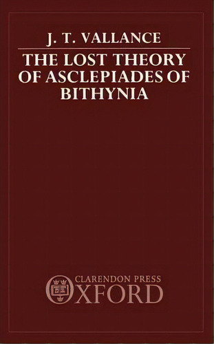 The Lost Theory Of Asclepiades Of Bithynia, De J.t. Vallance. Editorial Oxford University Press, Tapa Dura En Inglés