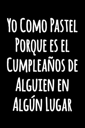 Yo Como Pastel Porque Es El Cumpleaños De Alguien En ALGún L