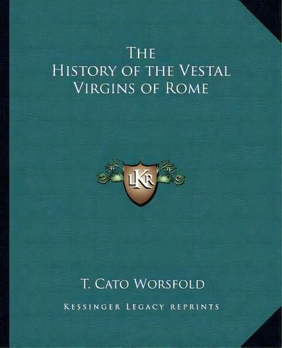 The History Of The Vestal Virgins Of Rome, De Worsfold, T. Cato. Editorial Kessinger Pub Llc, Tapa Blanda En Inglés