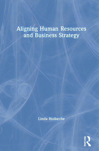 Aligning Human Resources And Business Strategy, De Holbeche, Linda., Vol. 1. Editorial Routledge, Tapa Dura En Inglés