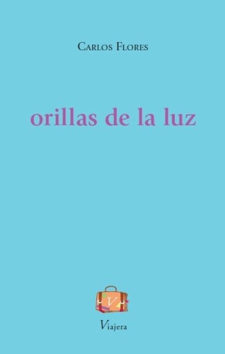 Orillas De La Luz, De Flores, Carlos. Editorial Viajera, Tapa Blanda En Español