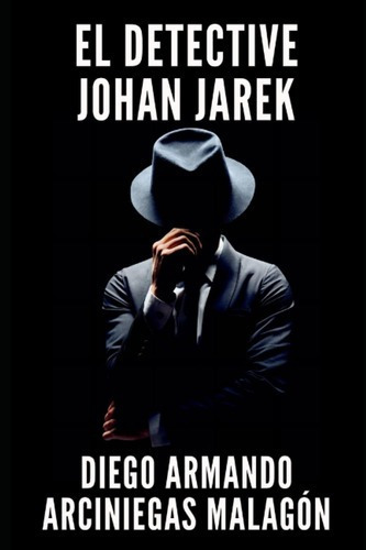 Libro: El Detective Johan Jarek -  Arciniegas Malagon, De Diego Armando Arciniegas Malagón. Editorial Independently Published En Español