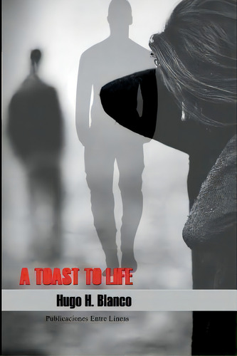 Toast To Life, De Hugo H Blanco. Editorial Createspace Independent Publishing Platform, Tapa Blanda En Inglés