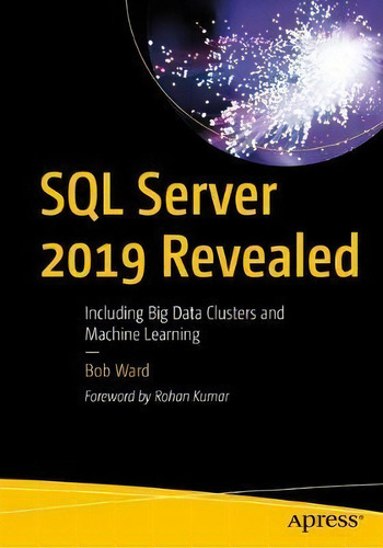 Sql Server 2019 Revealed : Including Big Data Clusters And Machine Learning, De Bob Ward., Vol. 1. Editorial Apress, Tapa Blanda En Inglés