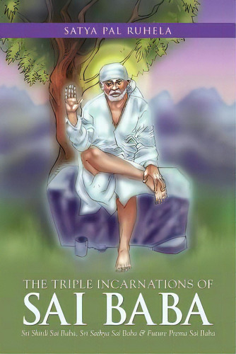 The Triple Incarnations Of Sai Baba: Sri Shirdi Sai Baba, Sri Sathya Sai Baba & Future Prema Sai ..., De Ruhela, Satya Pal. Editorial Authorhouse, Tapa Blanda En Inglés