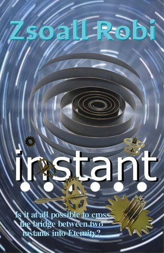 Instant: Is It At All Possible To Cross The Bridge Between Two Instants Into Eternity?, De Robi, Zsoall., Vol. 1. Editorial Lightning Source Inc, Tapa Blanda En Inglés