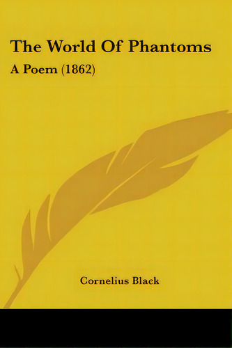 The World Of Phantoms: A Poem (1862), De Black, Cornelius. Editorial Kessinger Pub Llc, Tapa Blanda En Inglés