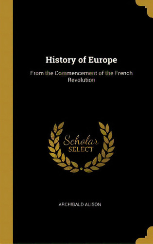 History Of Europe: From The Commencement Of The French Revolution, De Alison, Archibald. Editorial Wentworth Pr, Tapa Dura En Inglés