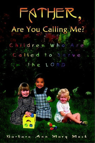 Father, Are You Calling Me? : Children Who Are Called To Serve The Lord, De Barbara Ann Mary Mack. Editorial Authorhouse, Tapa Blanda En Inglés