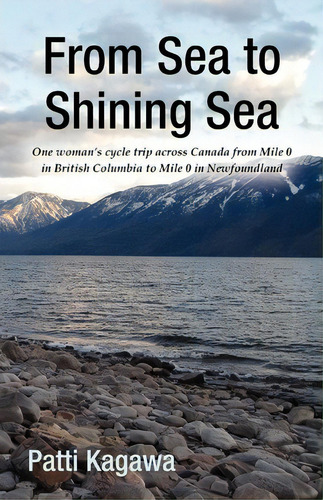 From Sea To Shining Sea: One Woman's Cycle Trip Across Canada From Mile 0 In British Columbia To Mile 0 In Newfoundland, De Patti Kagawa., Vol. 1. Editorial Log House Press, Tapa Blanda En Inglés