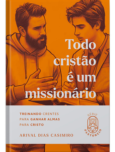 Todo Cristão É Um Missionário: Treinando Crentes Para Ganhar Almas Para Cristo, De Arival Dias Casimiro. Série Pastoreio, Vol. 1. Editorial Editora Heziom, Capa Dura, Edição 1 Em Português, 2024