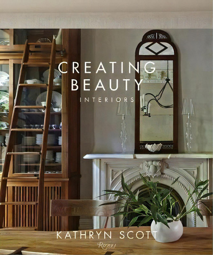 Creating Beauty: Interiors, De Kathryn Scott., Vol. 1. Editorial Rizzoli International Publications, Tapa Dura En Inglés