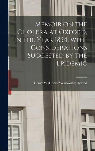 Memoir On The Cholera At Oxford, In The Year 1854, With Considerations Suggested By The Epidemic, De Acland, Henry W. (henry Wentworth) 181. Editorial Legare Street Pr, Tapa Dura En Inglés