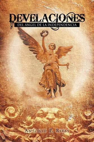 Develaciones: Del Ángel De La Independencia (spanish Edition), De Rivas, Antonio P. Editorial Palibrio, Tapa Blanda En Español