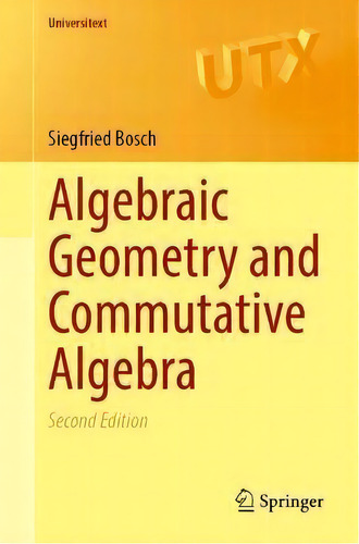 Algebraic Geometry And Commutative Algebra, De Siegfried Bosch. Universitext, Vol. 1. Editorial Springer London Ltd, Tapa Blanda, Edición Second Edition En Inglés