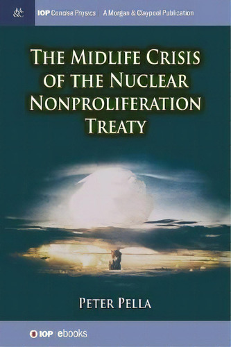 The Midlife Crisis Of The Nuclear Nonproliferation Treaty, De Peter Pella. Editorial Morgan & Claypool Publishers, Tapa Dura En Inglés