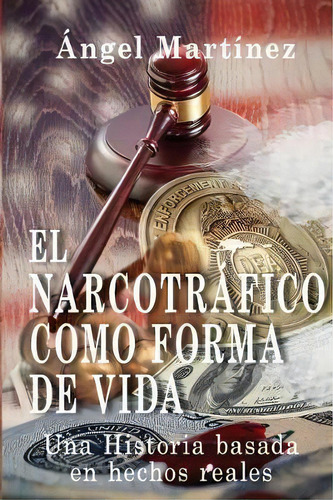 El Narcotr Fico Como Forma De Vida, De Angel Martinez. Editorial Createspace Independent Publishing Platform, Tapa Blanda En Español