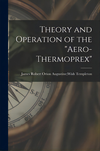 Theory And Operation Of The Aero-thermoprex, De Templeton, Orion Augustine Wish Jame. Editorial Hassell Street Pr, Tapa Blanda En Inglés