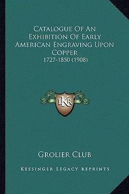 Catalogue Of An Exhibition Of Early American Engraving Up...