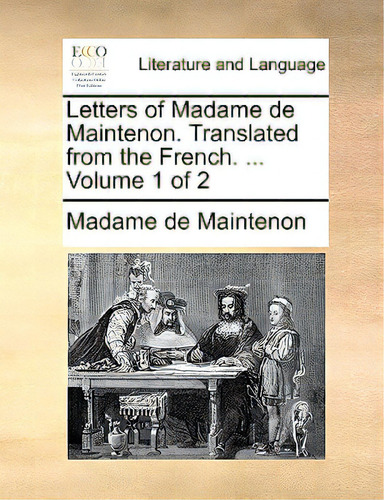 Letters Of Madame De Maintenon. Translated From The French. ... Volume 1 Of 2, De Maintenon, Madame De., Vol. 1. Editorial Gale Ecco Print Ed, Tapa Blanda En Inglés