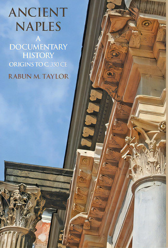 Ancient Naples A Documentary History Origins To C. 350 Ce, De Taylor, Rabun M.. Editorial Italica Pr, Tapa Dura En Inglés