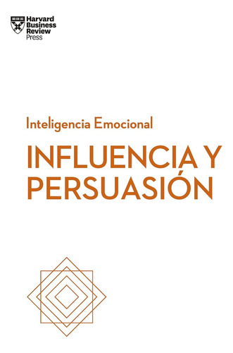 Influencia Y Persuasión (serie Inteligencia Emocional Hbr) /