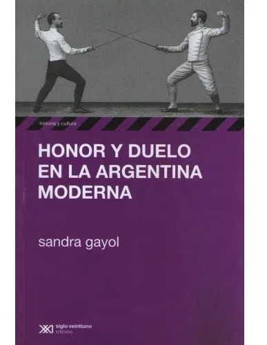 Honor Y Duelo En La Argentina Moderna, Gayol, Ed. Sxxi