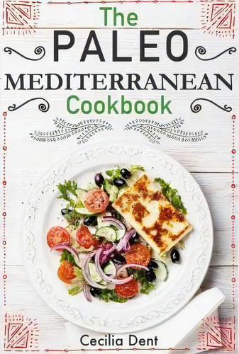 The Paleo Mediterranean Cookbook, De Cecilia Dent. Editorial Createspace Independent Publishing Platform, Tapa Blanda En Inglés