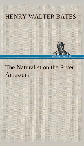 The Naturalist On The River Amazons, De Henry Walter Bates. Editorial Tredition Classics, Tapa Dura En Inglés