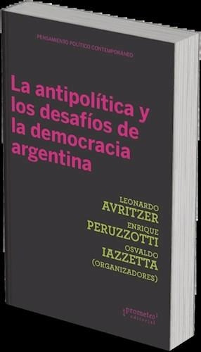 Antipolitica Y Los Desafios De La Democracia Argentina, La -