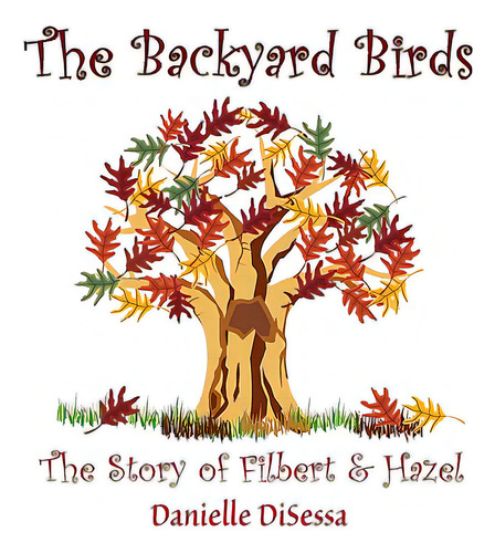 The Backyard Birds, The Story Of Filbert & Hazel, De Disessa, Danielle. Editorial Al Lavallis Enterprises Llc, Tapa Blanda En Inglés