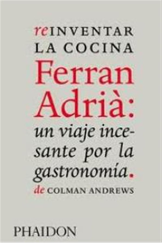Reinventar La Cocina Ferran Adria Viaje Incesante Gastronom