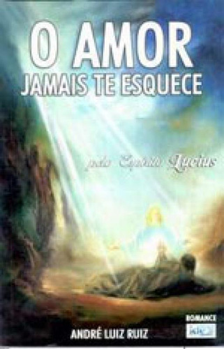 O Amor Jamais Te Esquece, De Ruiz, André Luiz. Editorial Ide - Instituto De Difusao Espirita, Capa Mole,