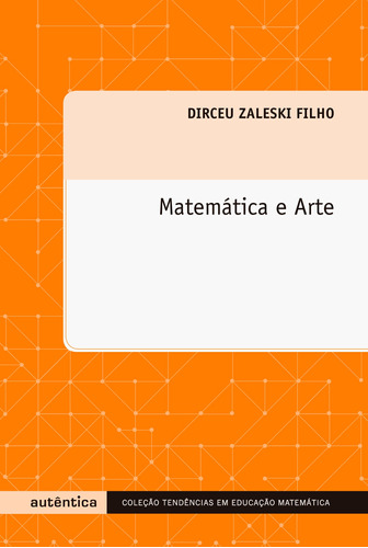 Matemática e Arte, de Filho, Dirceu Zaleski. Autêntica Editora Ltda., capa mole em português, 2013