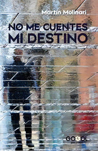 No Me Cuentes Mi Destino, De Molinari Martin. Serie N/a, Vol. Volumen Unico. Editorial Gogol Ediciones, Tapa Blanda, Edición 1 En Español