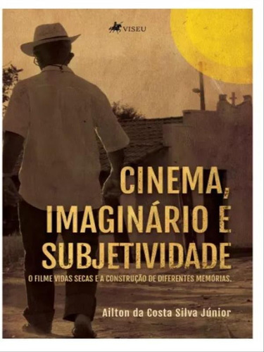 Cinema, Imaginário E Subjetivdade: O Filme Vidas Secas E A Construção De Diferentes Memórias, De Silva Júnior, Ailton Da Costa. Editora Viseu Editora, Capa Mole Em Português