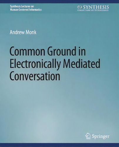 Common Ground In Electronically Mediated Conversation, De Andrew Monk. Synthesis Lectures On Human Centered Informatics, Vol. 1. Editorial Springer, Tapa Blanda En Inglés