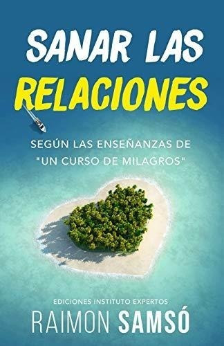 Sanar Las Relaciones: Según Las Enseñanzas De  Un Curso De M