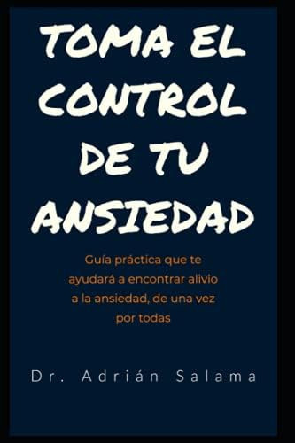 Toma El Control De Tu Ansiedad: Guía Práctica Que Te, De Salama, Dr. Adrián. Editorial Oem, Tapa Blanda En Español