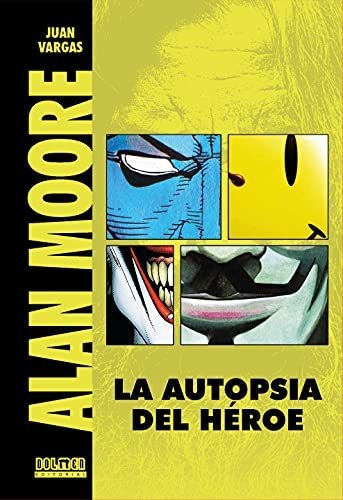 Alan Moore La Autopsia Del Héroe, De Juan Vargas., Vol. Alan Moore La Autopsia Del Héroe. Editorial Dolmen, Tapa Dura En Español, 0