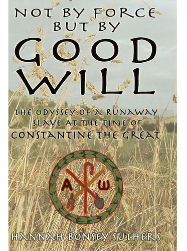 Not By Force But By Good Will, De Hannah Bonsey Suthers. Editorial Xlibris, Tapa Blanda En Inglés