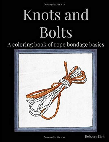 Knots And Bolts A Coloring Book Of Rope Bondage Basics