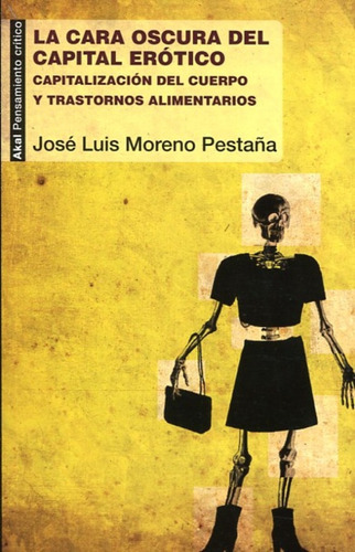 La Cara Oscura Del Capital Erótico: Capitalización Del Cuerpo Y Trastornos Alimentarios, De Jose Luis Moreno Pestaña. Editorial Akal, Tapa Blanda, Edición 1 En Español, 2016